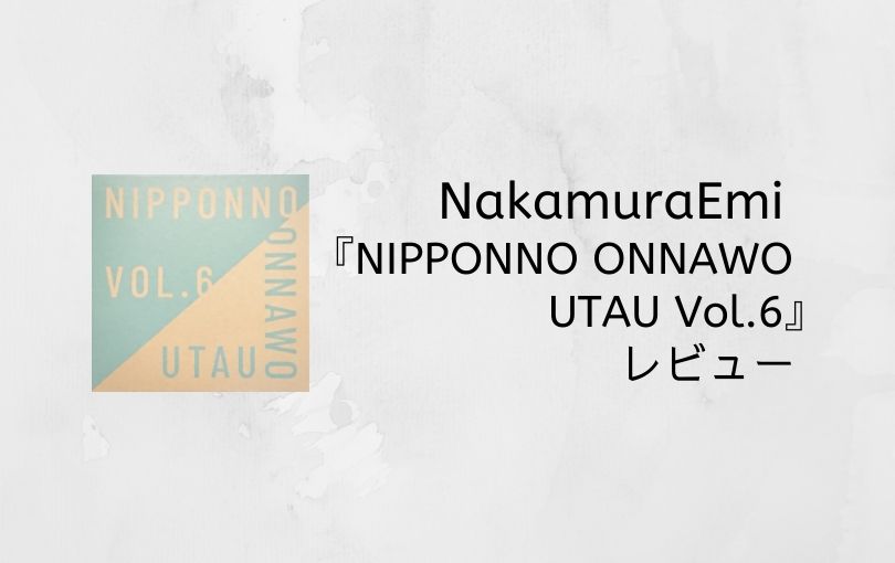 NakamuraEmi『NIPPONNO ONNAWO UTAU Vol.6』レビュー
